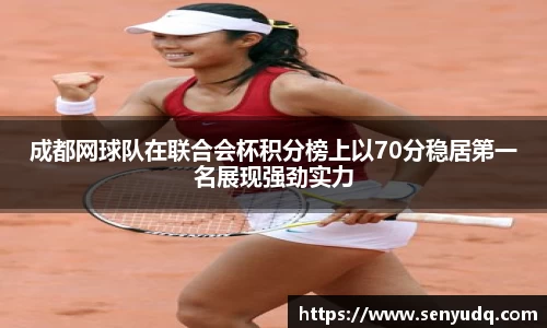 成都网球队在联合会杯积分榜上以70分稳居第一名展现强劲实力