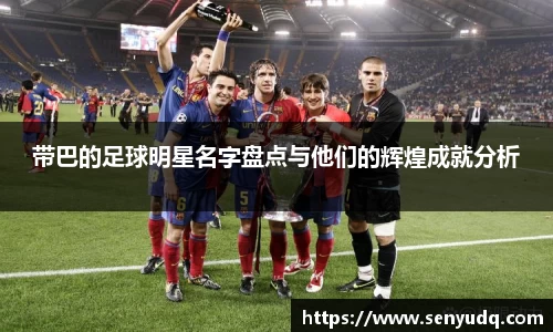 带巴的足球明星名字盘点与他们的辉煌成就分析