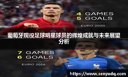 葡萄牙现役足球明星球员的辉煌成就与未来展望分析